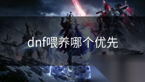 dnf喂养哪个优先